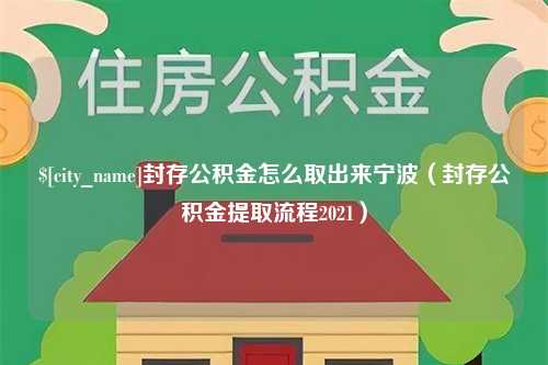 杞县封存公积金怎么取出来宁波（封存公积金提取流程2021）